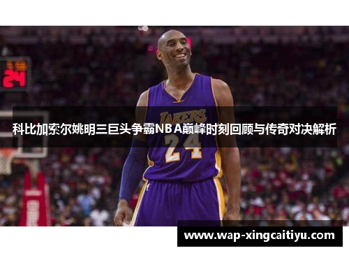 科比加索尔姚明三巨头争霸NBA巅峰时刻回顾与传奇对决解析