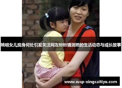 姚明女儿现身何处引发关注网友纷纷猜测她的生活动态与成长故事