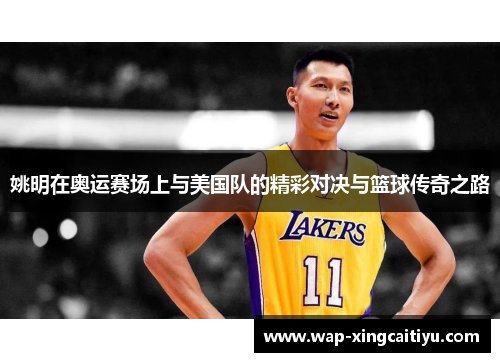 姚明在奥运赛场上与美国队的精彩对决与篮球传奇之路