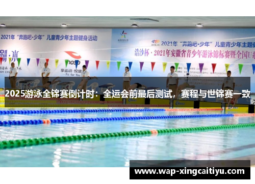 2025游泳全锦赛倒计时：全运会前最后测试，赛程与世锦赛一致